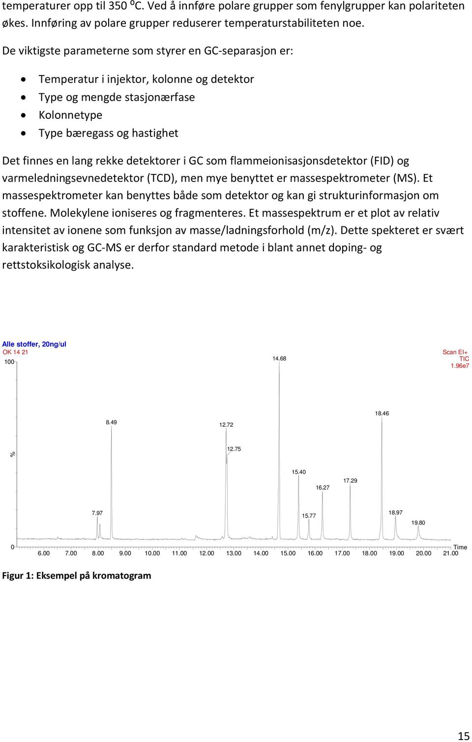 detektorer i GC som flammeionisasjonsdetektor (FID) og varmeledningsevnedetektor (TCD), men mye benyttet er massespektrometer (MS).