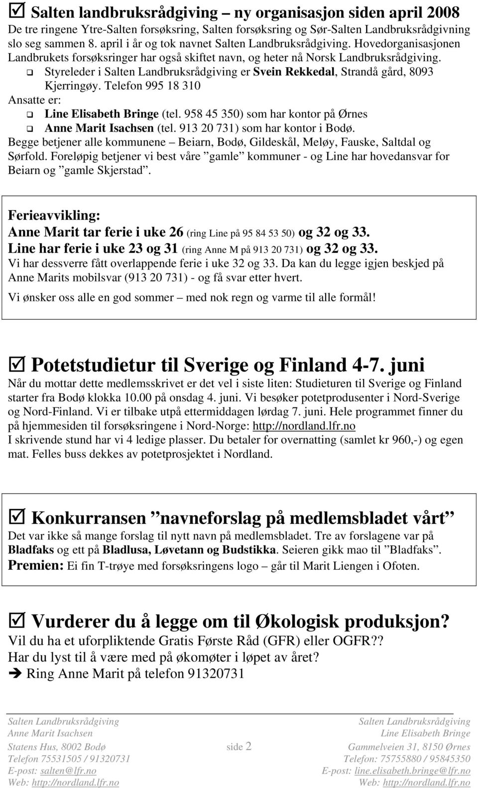 Telefon 995 18 310 Ansatte er: (tel. 958 45 350) som har kontor på Ørnes (tel. 913 20 731) som har kontor i Bodø.