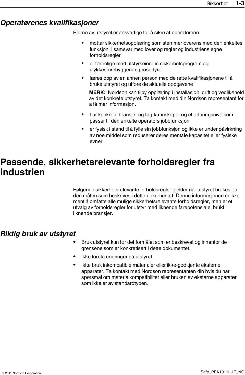 bruke utstyret og utføre de aktuelle oppgavene MERK: Nordson kan tilby opplæring i installasjon, drift og vedlikehold av det konkrete utstyret.