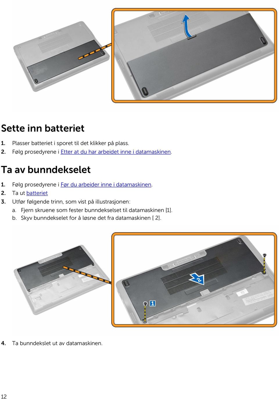 Følg prosedyrene i Før du arbeider inne i datamaskinen. 2. Ta ut batteriet 3.