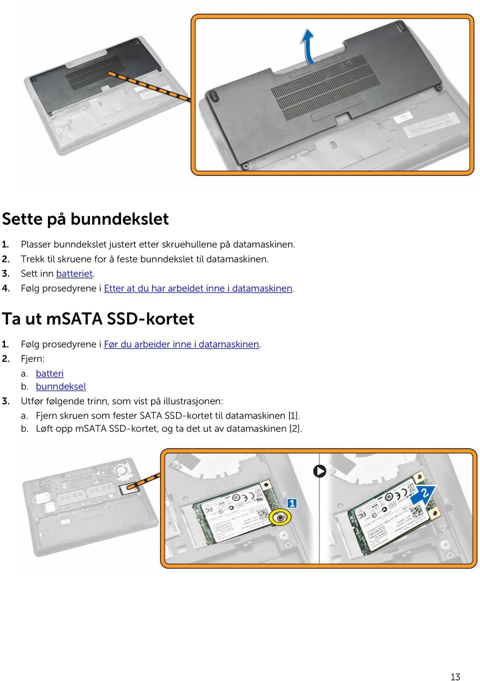 Følg prosedyrene i Etter at du har arbeidet inne i datamaskinen. Ta ut msata SSD-kortet 1.