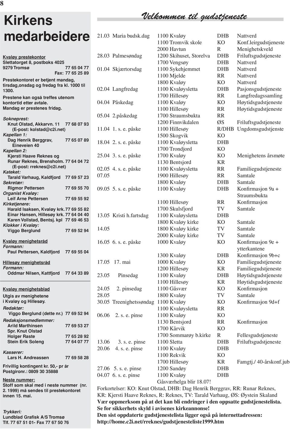 net) Kapellan 1: Dag Henrik Berggrav, 77 65 07 89 Eineveien 40 Kapellan 2: Kjersti Haave Reknes og Runar Reknes, Brensholm. 77 64 04 72 (E-post: rreknes@c2i.