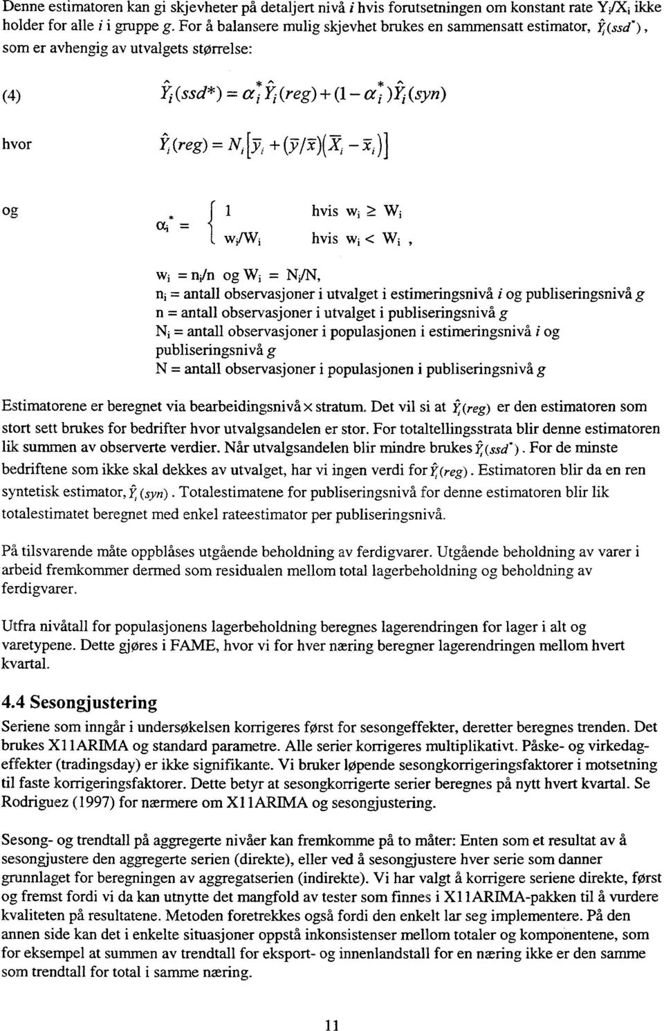 A7: i )1 og 1 hvis w =i wi/wihvis wi < Wi wi ni/fl og W = ni = antall observasjoner i utvalget j estimeringsnivå i og publiseringsnivå g n = antall observasjoner i utvalget i publiseringsnivå.