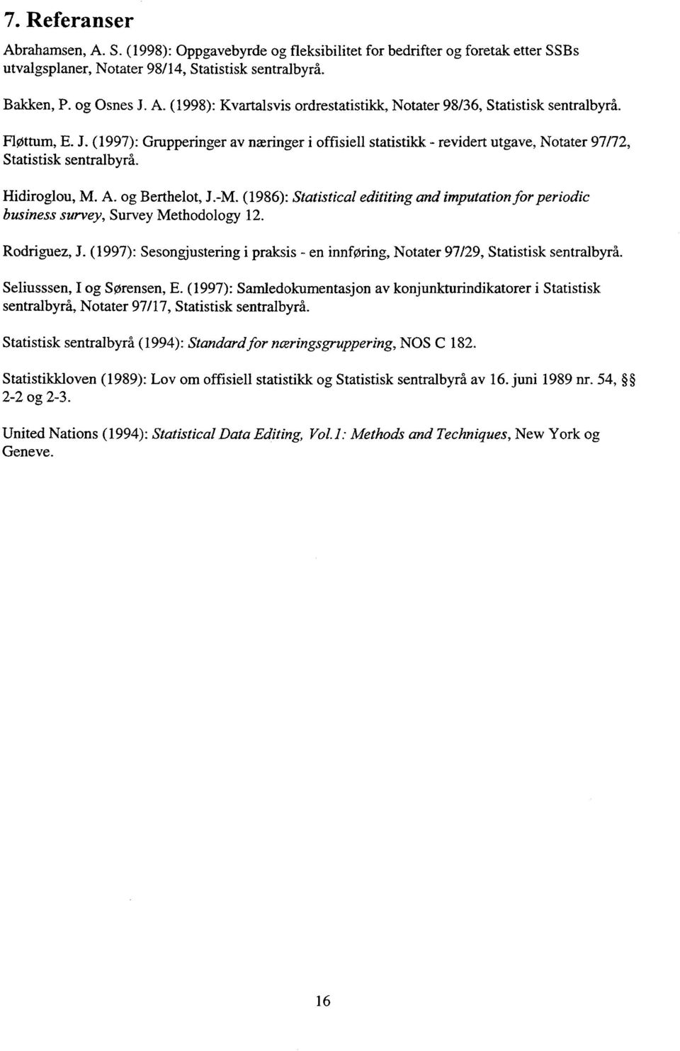 (1986): Statistical edititing and imputation for periodic business survey, Survey Methodology 12. Rodriguez, J. (1997): Sesongjustering i praksis - en innføring, Notater 97/29, Statistisk sentralbyrå.