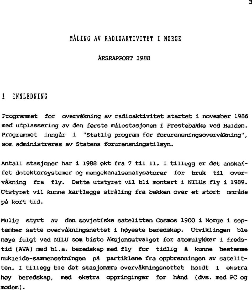 I tillegg er det anskaffet dratektorsystemer og mangekanalsanalysatorer for bruk til overvåknlng fra fly. Dette utstyret vil bli montert i NlLOs fly i 1989.