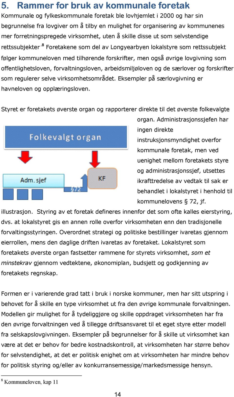 8 Foretakene som del av Longyearbyen lokalstyre som rettssubjekt følger kommuneloven med tilhørende forskrifter, men også øvrige lovgivning som offentlighetsloven, forvaltningsloven,