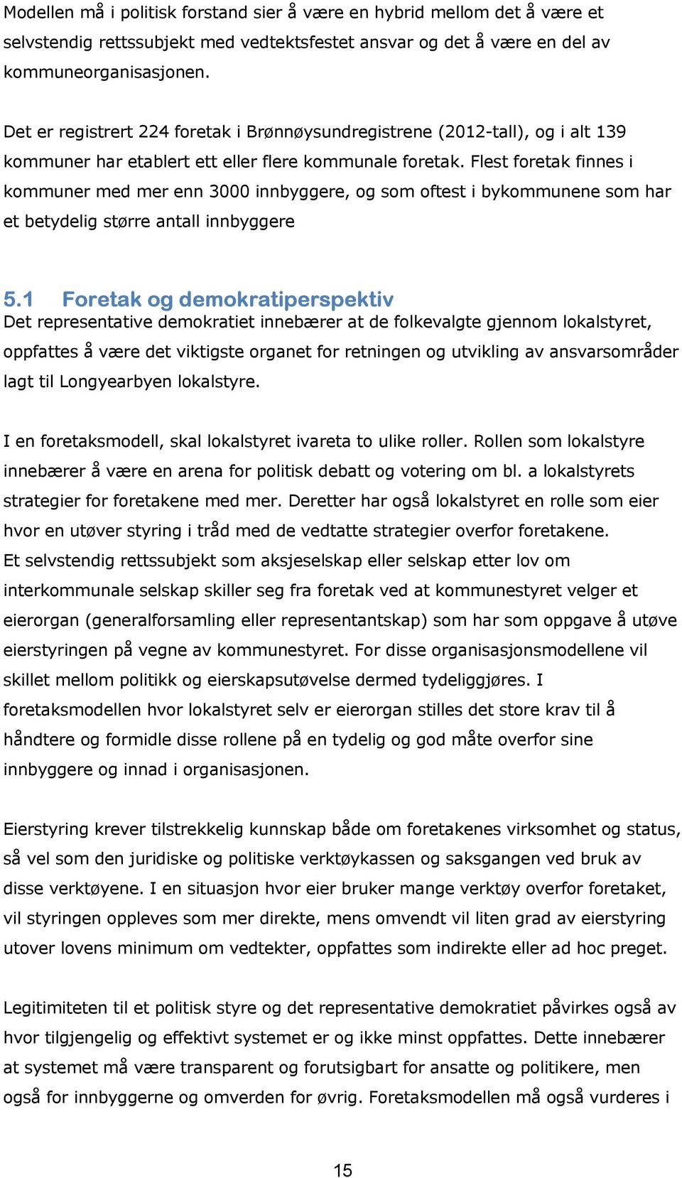 Flest foretak finnes i kommuner med mer enn 3000 innbyggere, og som oftest i bykommunene som har et betydelig større antall innbyggere 5.