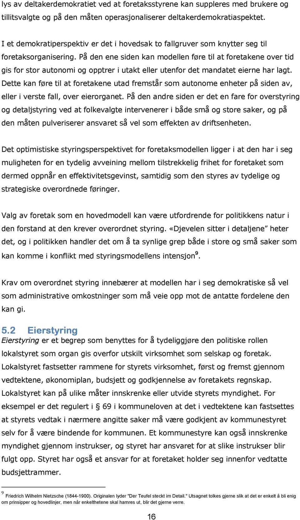 På den ene siden kan modellen føre til at foretakene over tid gis for stor autonomi og opptrer i utakt eller utenfor det mandatet eierne har lagt.