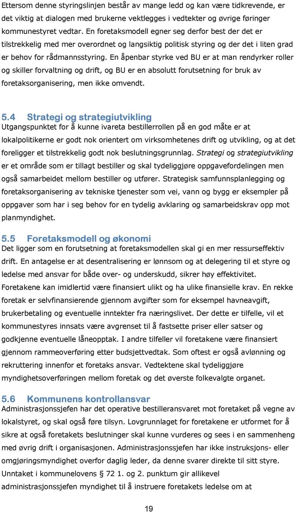 En åpenbar styrke ved BU er at man rendyrker roller og skiller forvaltning og drift, og BU er en absolutt forutsetning for bruk av foretaksorganisering, men ikke omvendt. 5.