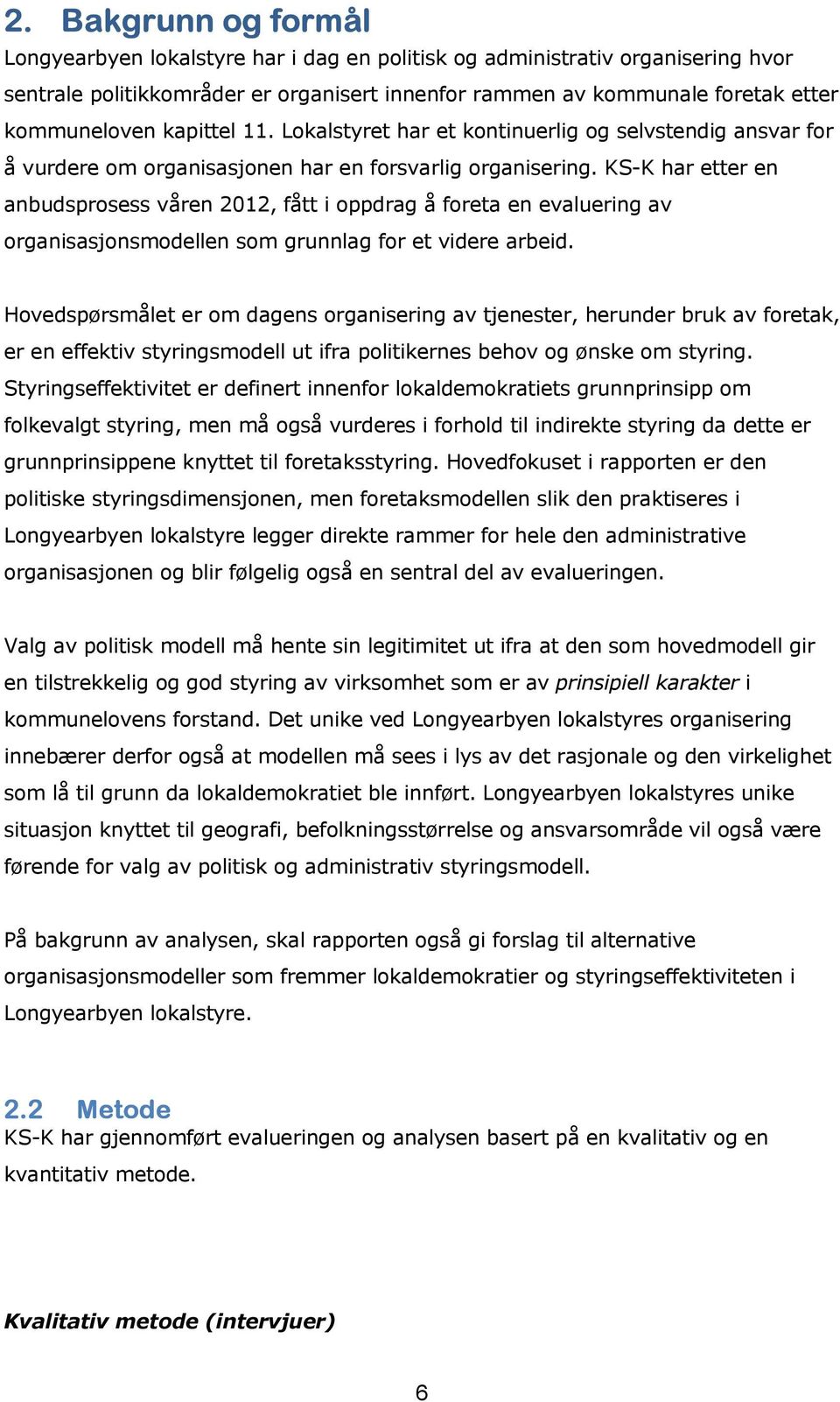 KS-K har etter en anbudsprosess våren 2012, fått i oppdrag å foreta en evaluering av organisasjonsmodellen som grunnlag for et videre arbeid.