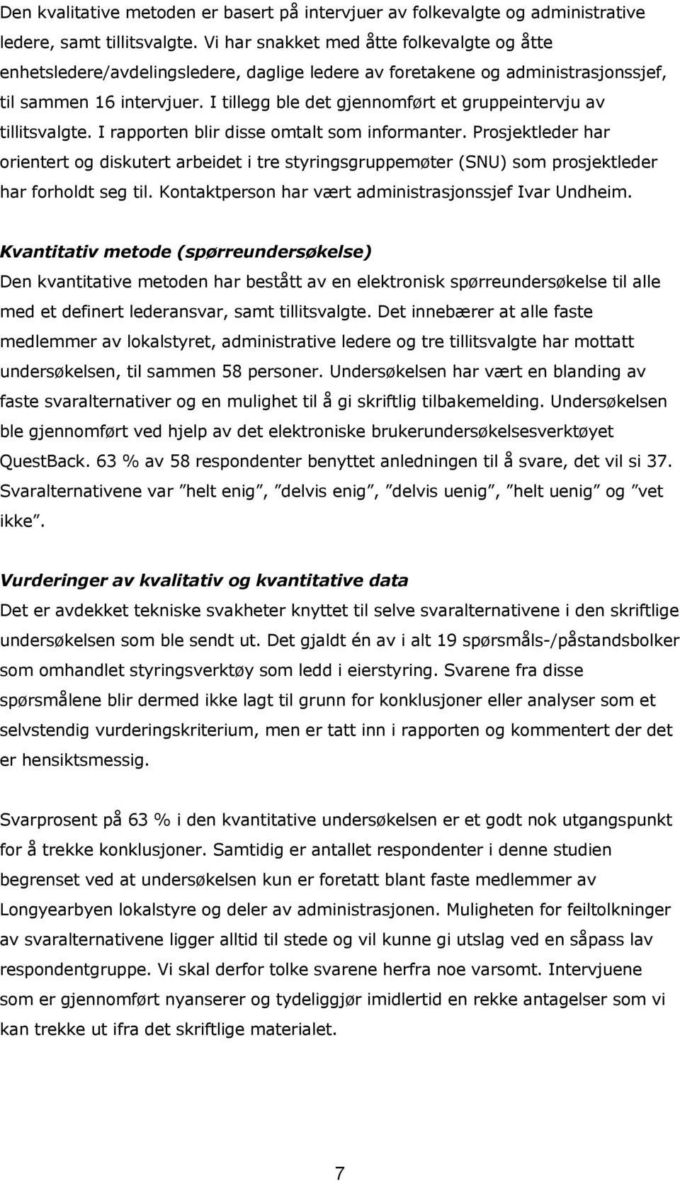 I tillegg ble det gjennomført et gruppeintervju av tillitsvalgte. I rapporten blir disse omtalt som informanter.