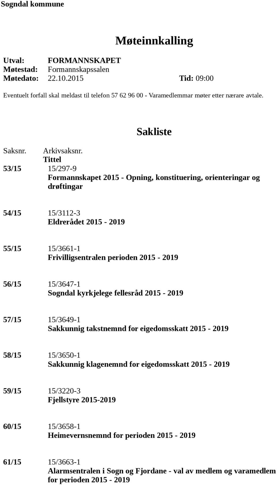 Tittel 53/15 15/297-9 Formannskapet 2015 - Opning, konstituering, orienteringar og drøftingar 54/15 15/3112-3 Eldrerådet 2015-2019 55/15 15/3661-1 Frivilligsentralen perioden 2015-2019 56/15