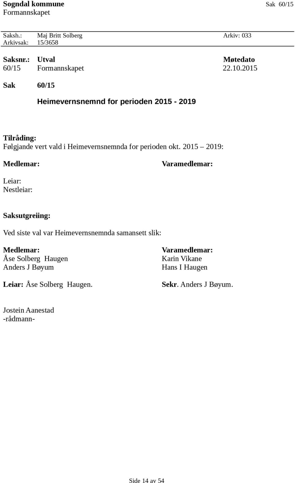 2015 Sak 60/15 Heimevernsnemnd for perioden 2015-2019 Tilråding: Følgjande vert vald i Heimevernsnemnda for perioden okt.