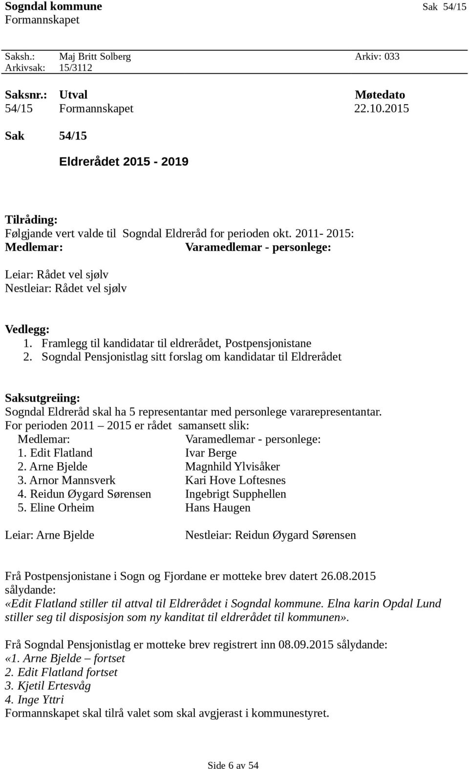 2011-2015: Medlemar: Varamedlemar - personlege: Leiar: Rådet vel sjølv Nestleiar: Rådet vel sjølv Vedlegg: 1. Framlegg til kandidatar til eldrerådet, Postpensjonistane 2.
