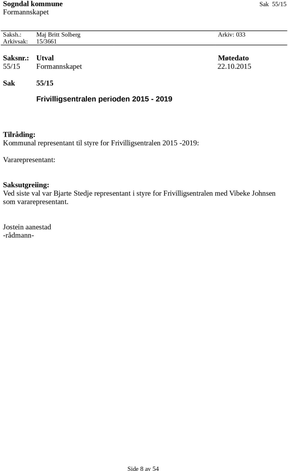 2015 Sak 55/15 Frivilligsentralen perioden 2015-2019 Tilråding: Kommunal representant til styre for