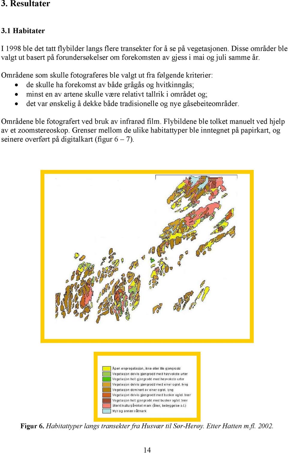 Områdene som skulle fotograferes ble valgt ut fra følgende kriterier: de skulle ha forekomst av både grågås og hvitkinngås; minst en av artene skulle være relativt tallrik i området og; det var