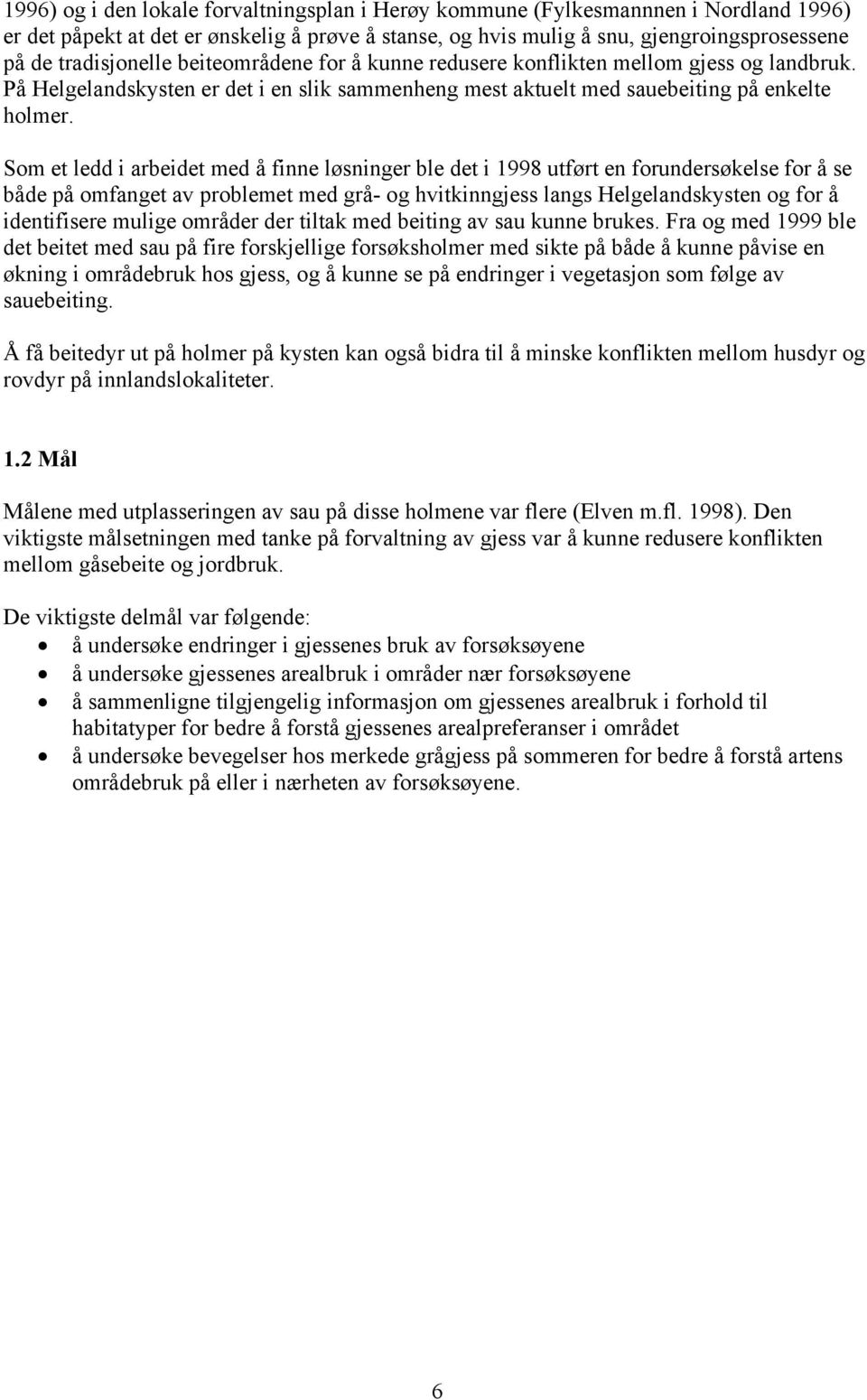 Som et ledd i arbeidet med å finne løsninger ble det i 1998 utført en forundersøkelse for å se både på omfanget av problemet med grå- og hvitkinngjess langs Helgelandskysten og for å identifisere