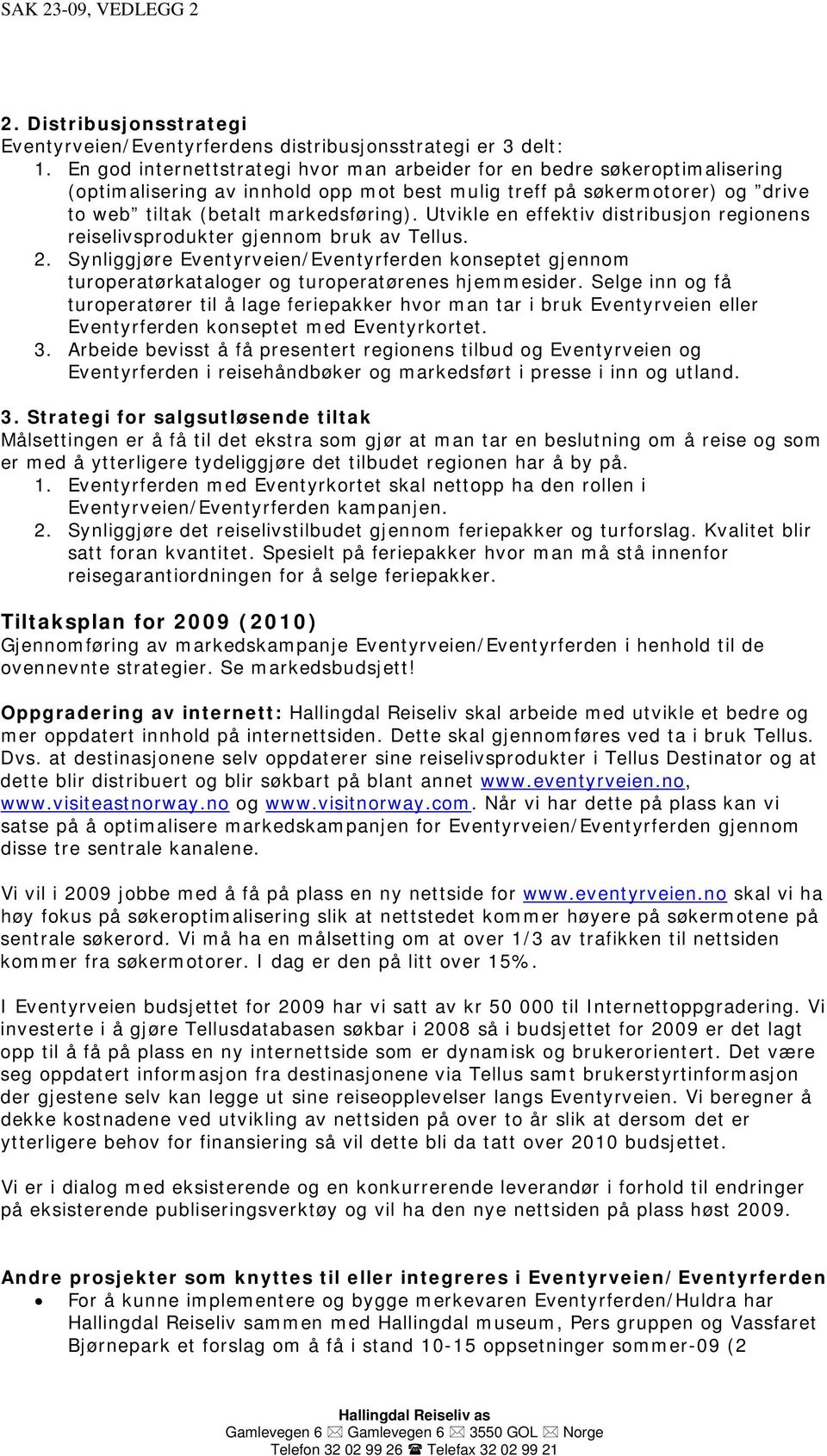 Utvikle en effektiv distribusjon regionens reiselivsprodukter gjennom bruk av Tellus. 2. Synliggjøre Eventyrveien/Eventyrferden konseptet gjennom turoperatørkataloger og turoperatørenes hjemmesider.