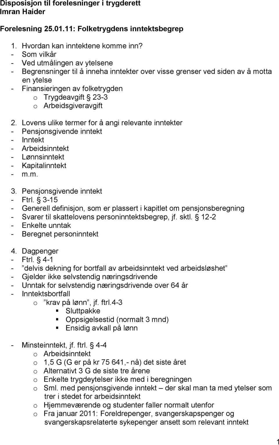 Arbeidsgiveravgift 2. Lovens ulike termer for å angi relevante inntekter - Pensjonsgivende inntekt - Inntekt - Arbeidsinntekt - Lønnsinntekt - Kapitalinntekt - m.m. 3. Pensjonsgivende inntekt - Ftrl.