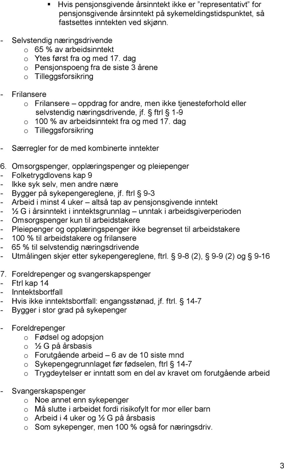 dag o Pensjonspoeng fra de siste 3 årene o Tilleggsforsikring - Frilansere o Frilansere oppdrag for andre, men ikke tjenesteforhold eller selvstendig næringsdrivende, jf.