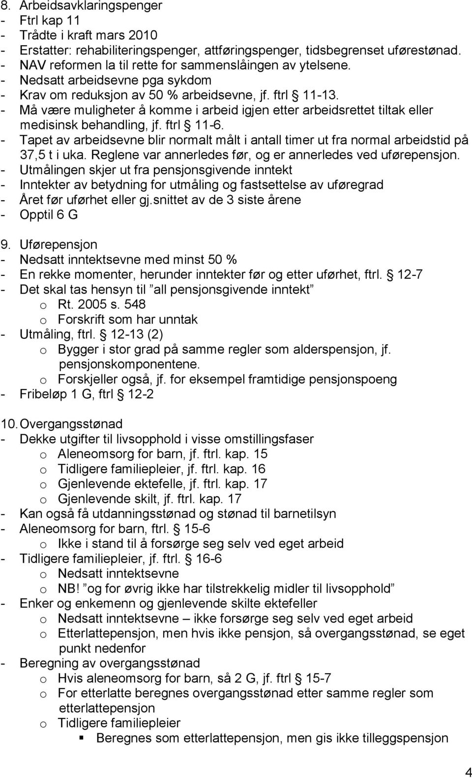 - Må være muligheter å komme i arbeid igjen etter arbeidsrettet tiltak eller medisinsk behandling, jf. ftrl 11-6.