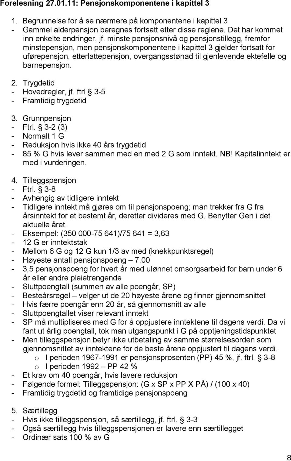 minste pensjonsnivå og pensjonstillegg, fremfor minstepensjon, men pensjonskomponentene i kapittel 3 gjelder fortsatt for uførepensjon, etterlattepensjon, overgangsstønad til gjenlevende ektefelle og