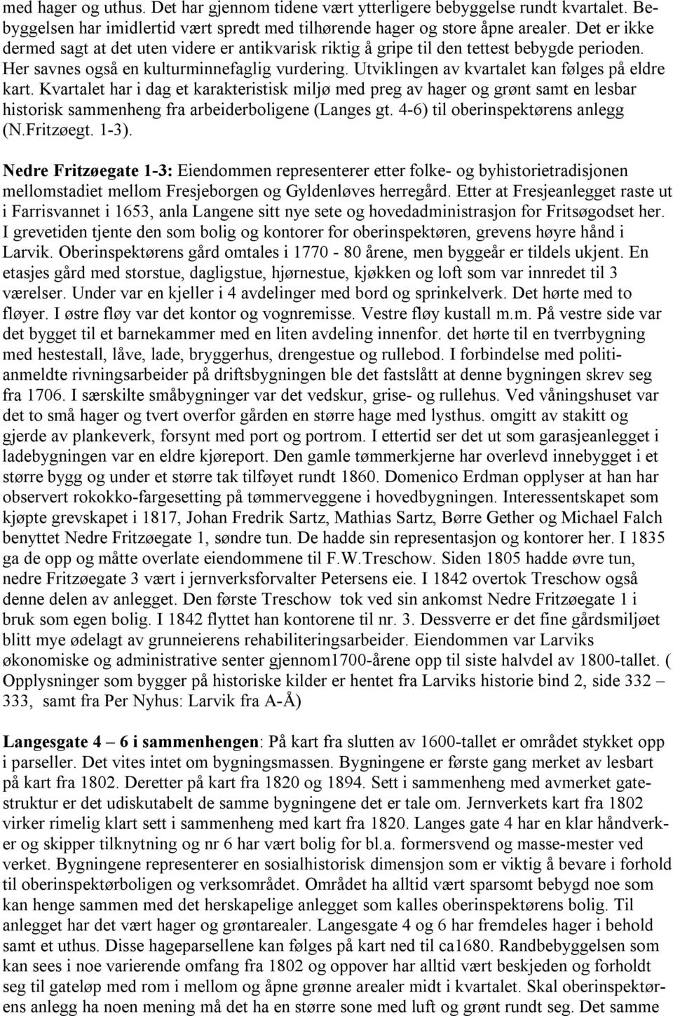 Utviklingen av kvartalet kan følges på eldre kart. Kvartalet har i dag et karakteristisk miljø med preg av hager og grønt samt en lesbar historisk sammenheng fra arbeiderboligene (Langes gt.