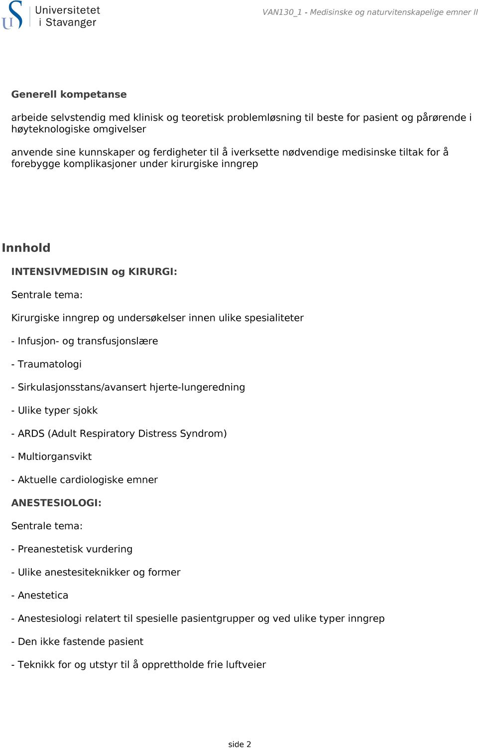 Kirurgiske inngrep og undersøkelser innen ulike spesialiteter - Infusjon- og transfusjonslære - Traumatologi - Sirkulasjonsstans/avansert hjerte-lungeredning - Ulike typer sjokk - ARDS (Adult