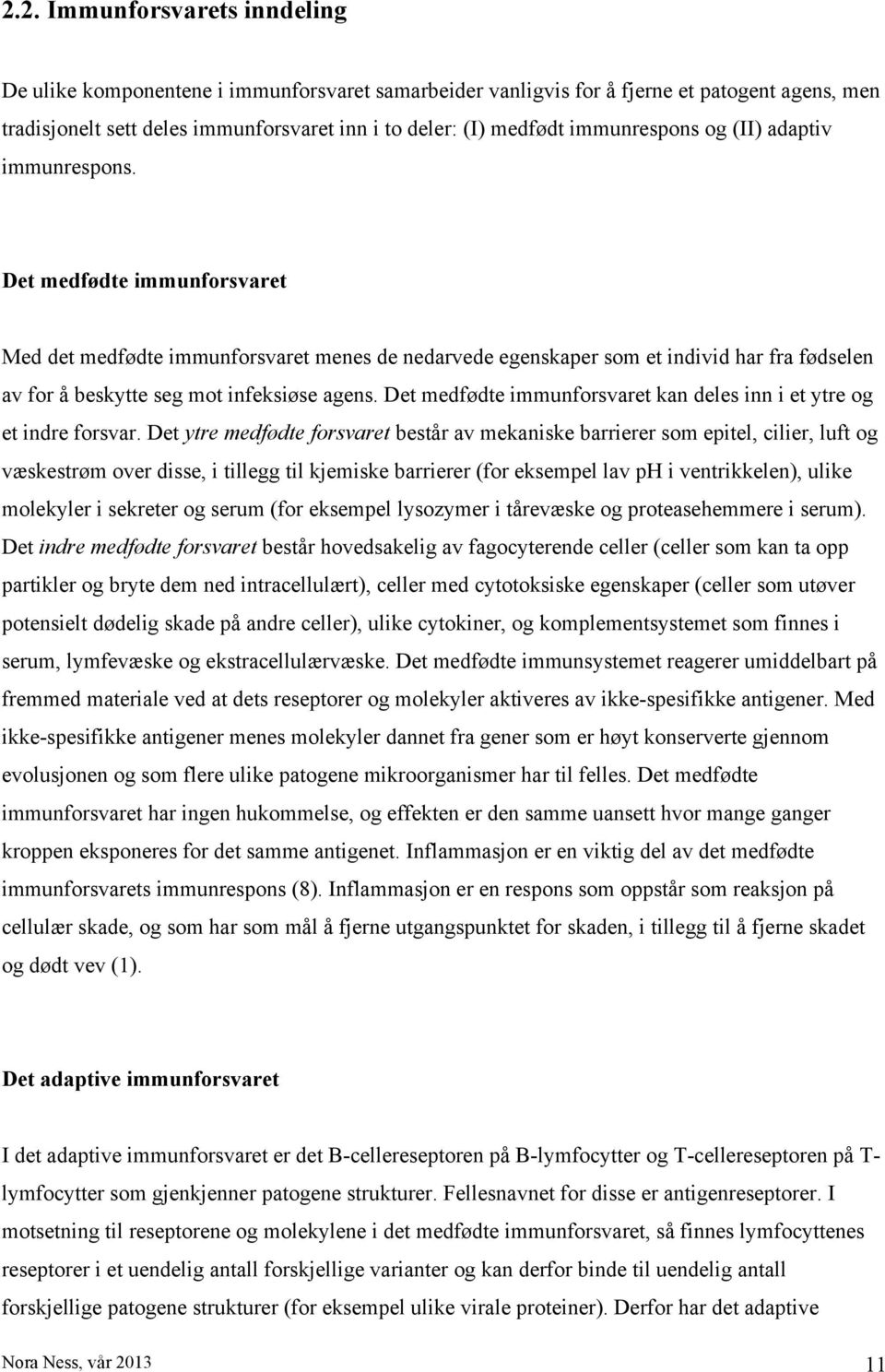 Det medfødte immunforsvaret Med det medfødte immunforsvaret menes de nedarvede egenskaper som et individ har fra fødselen av for å beskytte seg mot infeksiøse agens.