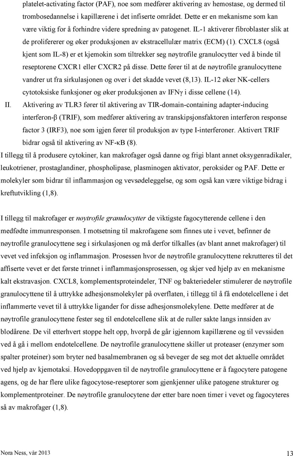 CXCL8 (også kjent som IL-8) er et kjemokin som tiltrekker seg nøytrofile granulocytter ved å binde til reseptorene CXCR1 eller CXCR2 på disse.