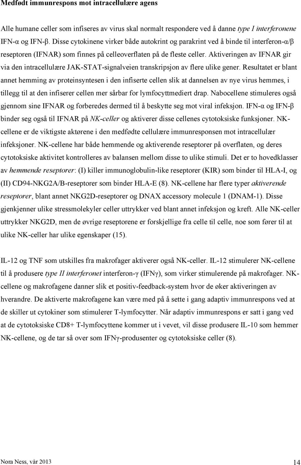 Aktiveringen av IFNAR gir via den intracellulære JAK-STAT-signalveien transkripsjon av flere ulike gener.