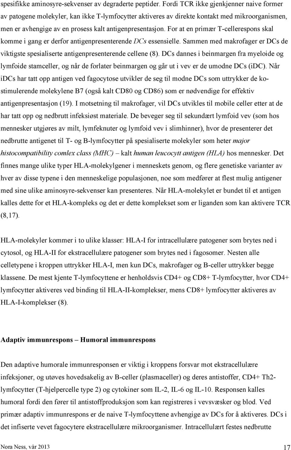 For at en primær T-cellerespons skal komme i gang er derfor antigenpresenterende DCs essensielle. Sammen med makrofager er DCs de viktigste spesialiserte antigenpresenterende cellene (8).