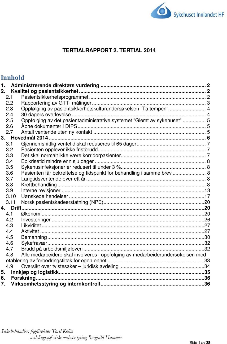 6 Åpne dokumenter i DIPS... 5 2.7 Antall ventende uten ny kontakt... 5 3. Hovedmål... 6 3.1 Gjennomsnittlig ventetid skal reduseres til 65 dager... 7 3.2 Pasienten opplever ikke fristbrudd... 7 3.3 Det skal normalt ikke være korridorpasienter.