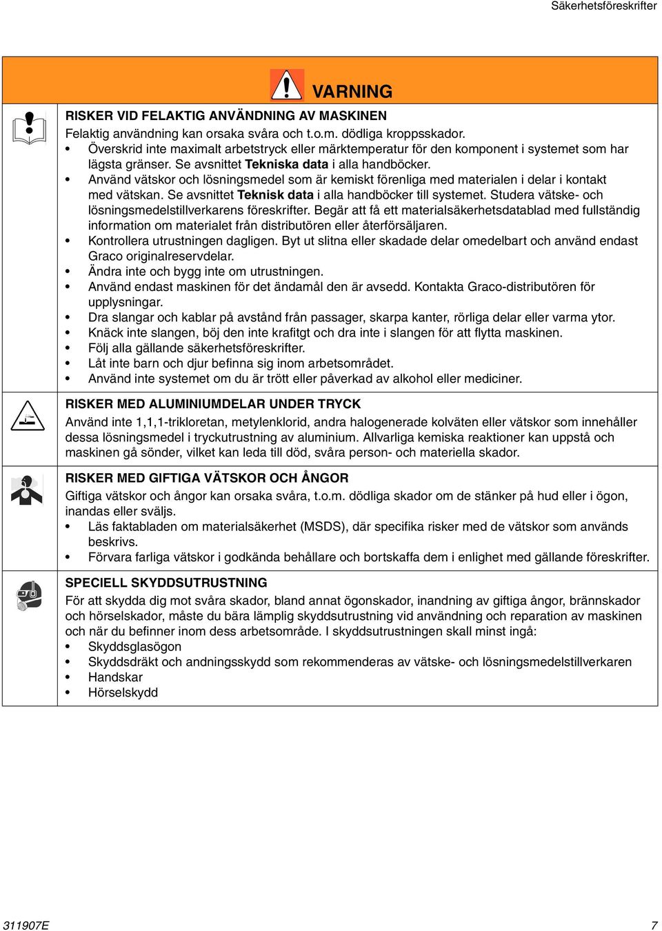 Använd vätskor och lösningsmedel som är kemiskt förenliga med materialen i delar i kontakt med vätskan. Se avsnittet Teknisk data i alla handböcker till systemet.