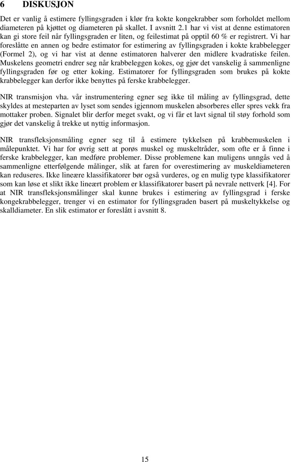 Vi har foreslåtte en annen og bedre estimator for estimering av fyllingsgraden i kokte krabbelegger (Formel 2), og vi har vist at denne estimatoren halverer den midlere kvadratiske feilen.