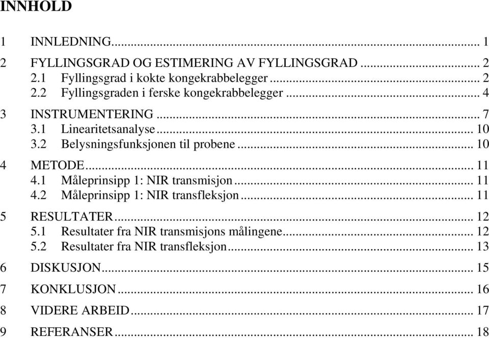 1 Måleprinsipp 1: NIR transmisjon... 11 4.2 Måleprinsipp 1: NIR transfleksjon... 11 5 RESULTATER... 12 5.