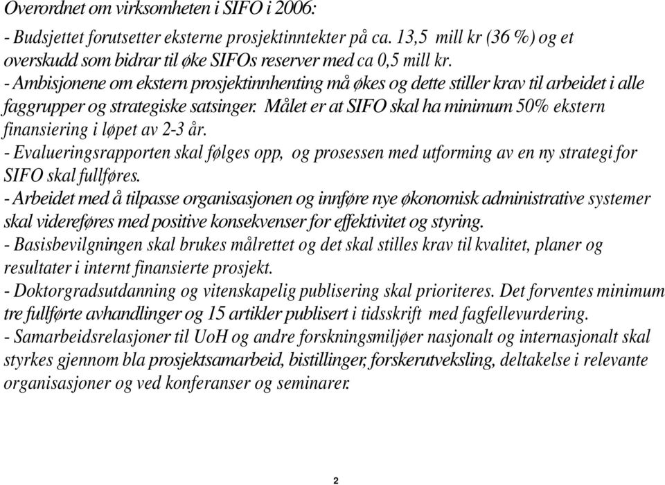 Målet er at SIFO skal ha minimum 50% ekstern finansiering i løpet av 2-3 år. - Evalueringsrapporten skal følges opp, og prosessen med utforming av en ny strategi for SIFO skal fullføres.