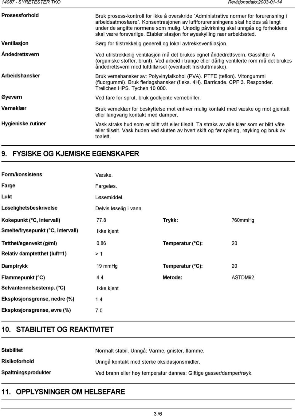 Etabler stasjon for øyeskylling nær arbeidssted. Sørg for tilstrekkelig generell og lokal avtrekksventilasjon. Ved utilstrekkelig ventilasjon må det brukes egnet åndedrettsvern.