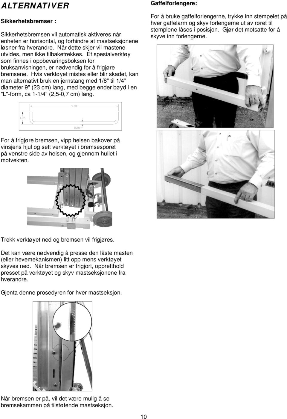 Hvis verktøyet mistes eller blir skadet, kan man alternativt bruk en jernstang med 1/8" til 1/4" diameter 9" (23 cm) lang, med begge ender bøyd i en "L"-form, ca 1-1/4" (2,5-0,7 cm) lang.