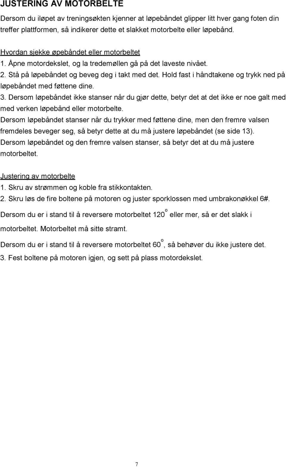 Hold fast i håndtakene og trykk ned på løpebåndet med føttene dine. 3. Dersom løpebåndet ikke stanser når du gjør dette, betyr det at det ikke er noe galt med med verken løpebånd eller motorbelte.