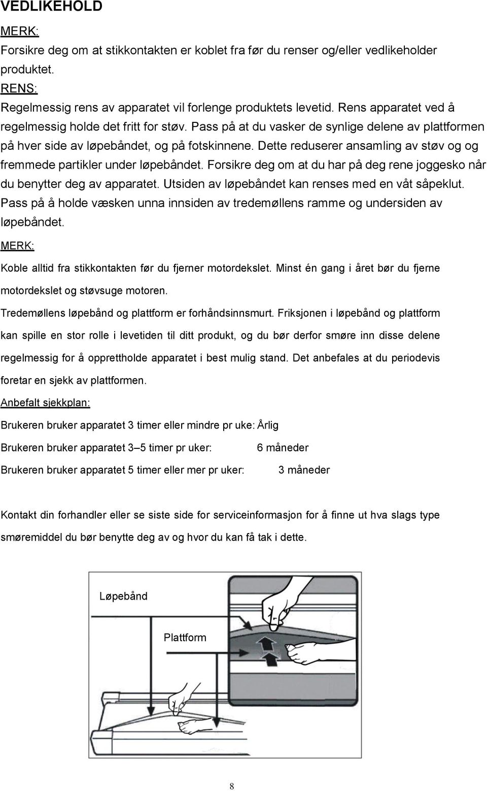 Dette reduserer ansamling av støv og og fremmede partikler under løpebåndet. Forsikre deg om at du har på deg rene joggesko når du benytter deg av apparatet.