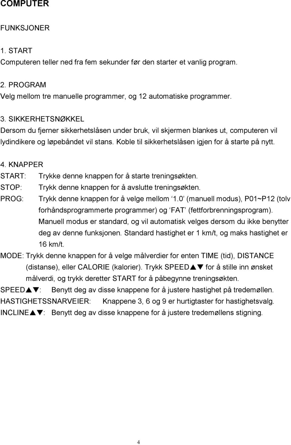 KNAPPER START: Trykke denne knappen for å starte treningsøkten. STOP: Trykk denne knappen for å avslutte treningsøkten. PROG: Trykk denne knappen for å velge mellom 1.