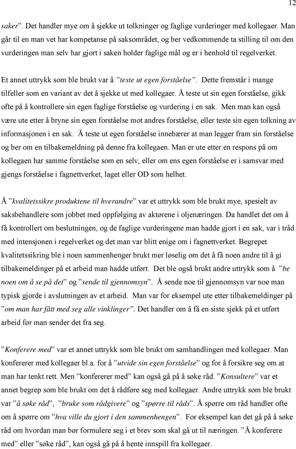 Et annet uttrykk som ble brukt var å teste ut egen forståelse. Dette fremstår i mange tilfeller som en variant av det å sjekke ut med kollegaer.