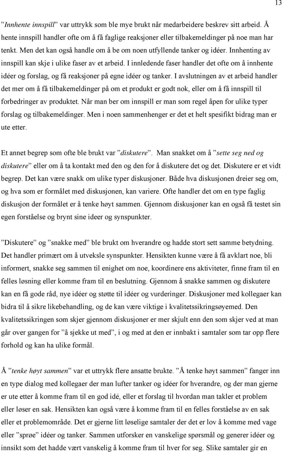 I innledende faser handler det ofte om å innhente idéer og forslag, og få reaksjoner på egne idéer og tanker.