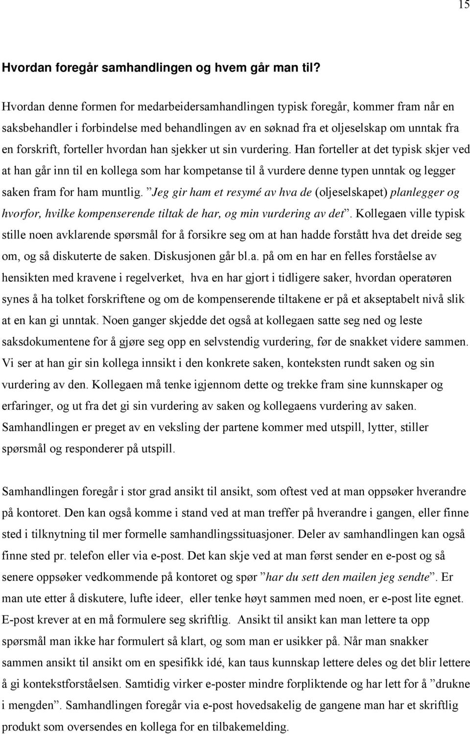 hvordan han sjekker ut sin vurdering. Han forteller at det typisk skjer ved at han går inn til en kollega som har kompetanse til å vurdere denne typen unntak og legger saken fram for ham muntlig.