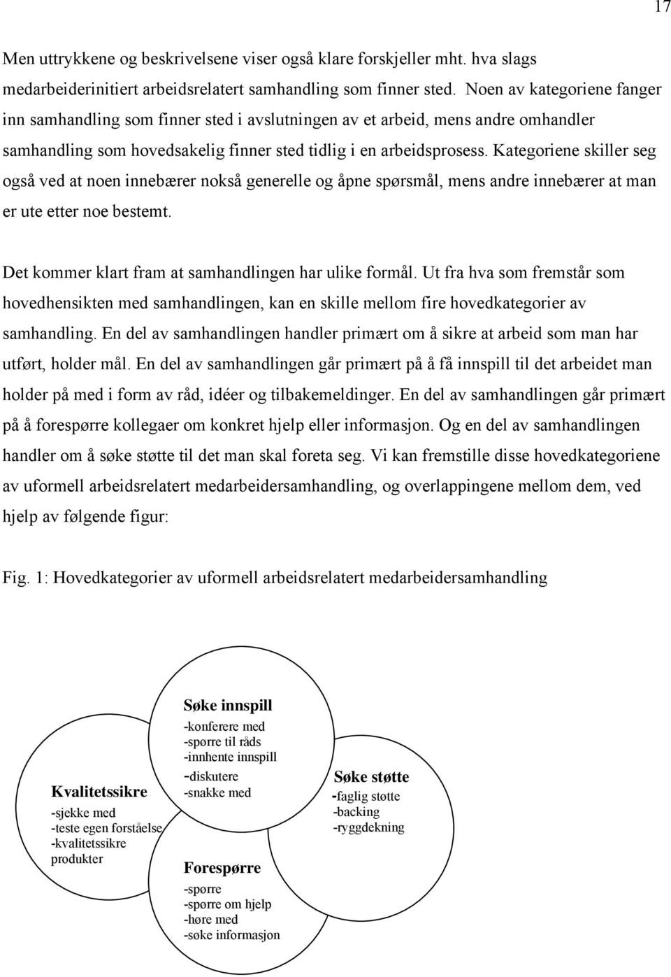 Kategoriene skiller seg også ved at noen innebærer nokså generelle og åpne spørsmål, mens andre innebærer at man er ute etter noe bestemt. Det kommer klart fram at samhandlingen har ulike formål.