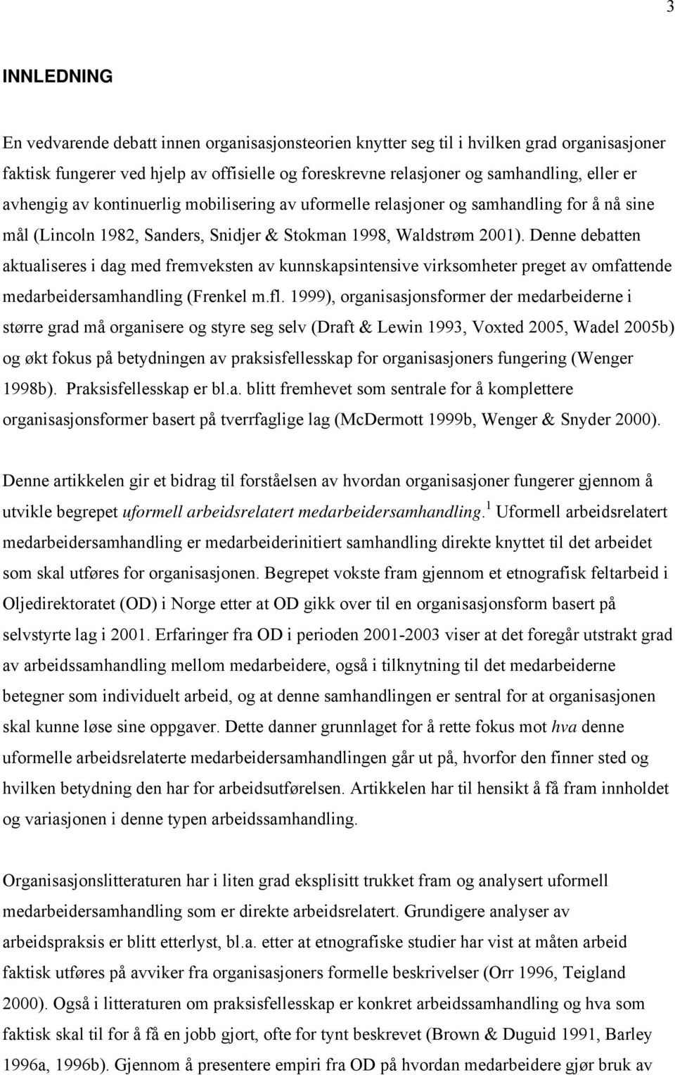 Denne debatten aktualiseres i dag med fremveksten av kunnskapsintensive virksomheter preget av omfattende medarbeidersamhandling (Frenkel m.fl.