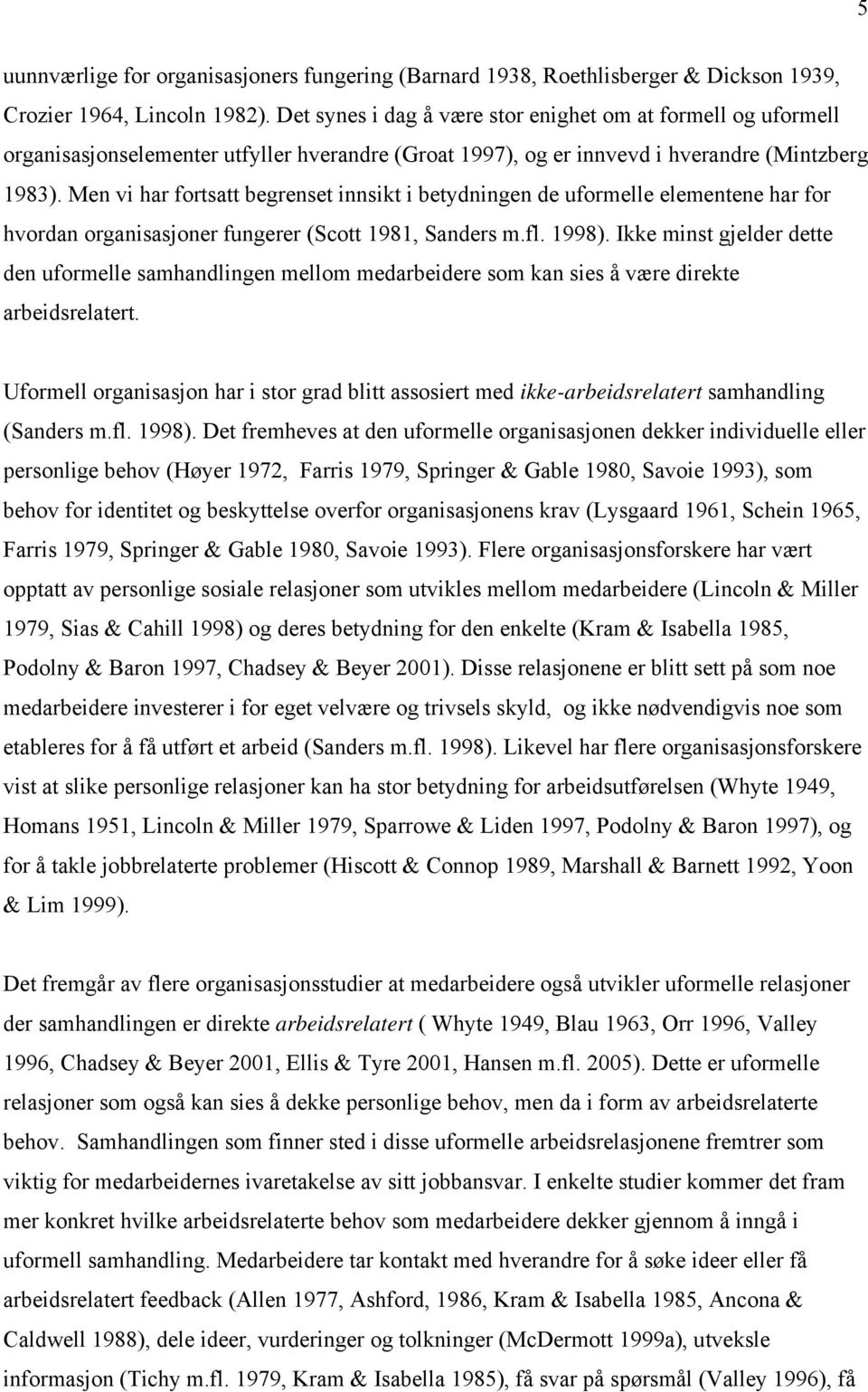 Men vi har fortsatt begrenset innsikt i betydningen de uformelle elementene har for hvordan organisasjoner fungerer (Scott 1981, Sanders m.fl. 1998).