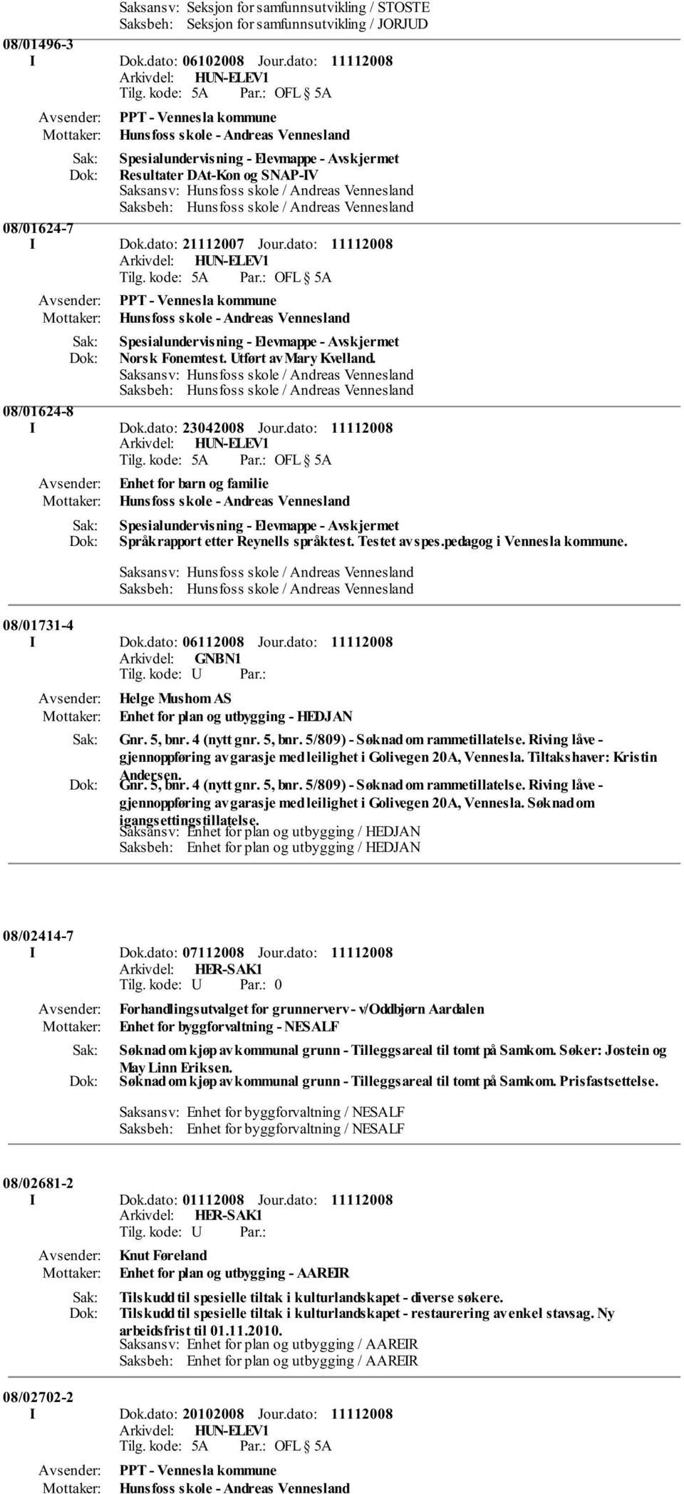 dato: PPT - Vennesla kommune Hunsfoss skole - Andreas Vennesland Spesialundervisning - Elevmappe - Norsk Fonemtest. Utført av Mary Kvelland. 08/01624-8 I Dok.dato: 23042008 Jour.