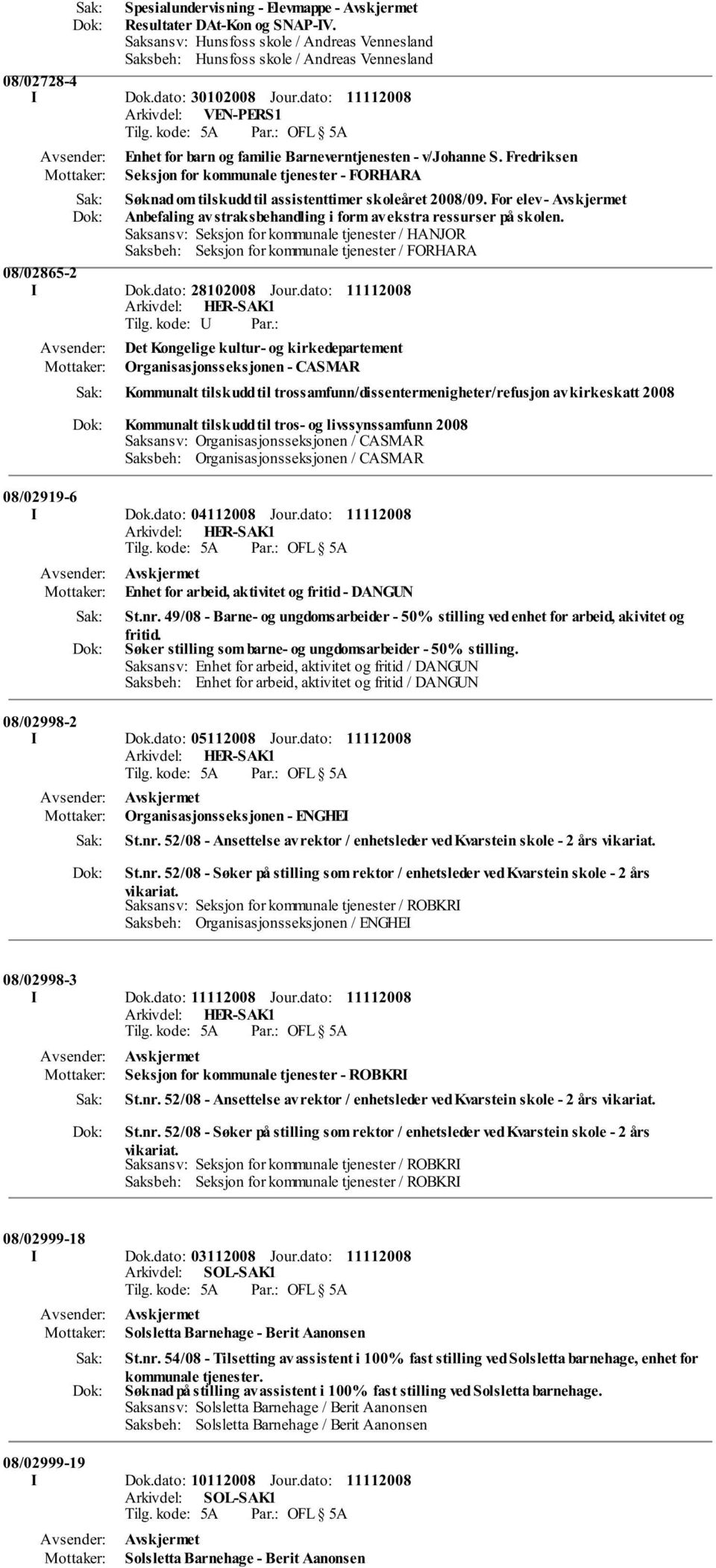 Saksansv: Seksjon for kommunale tjenester / HANJOR Saksbeh: Seksjon for kommunale tjenester / FORHARA 08/02865-2 I Dok.dato: 28102008 Jour.